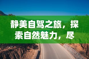 静美自驾之旅，探索自然魅力，尽享自驾乐趣