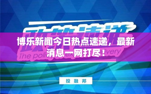 博乐新闻今日热点速递，最新消息一网打尽！