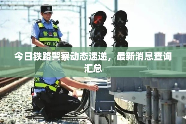 今日铁路警察动态速递，最新消息查询汇总
