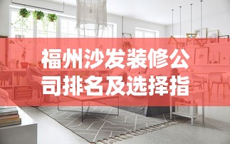 福州沙发装修公司排名及选择指南