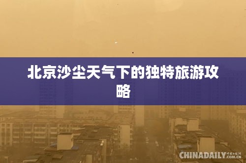 北京沙尘天气下的独特旅游攻略