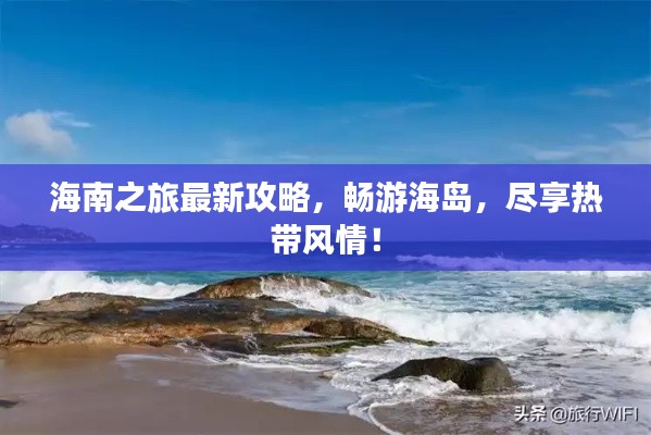 海南之旅最新攻略，畅游海岛，尽享热带风情！