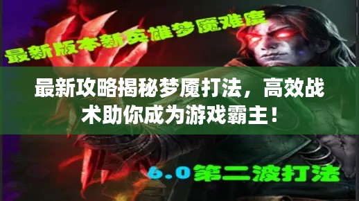 最新攻略揭秘梦魇打法，高效战术助你成为游戏霸主！