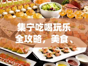集宁吃喝玩乐全攻略，美食、住宿一网打尽！