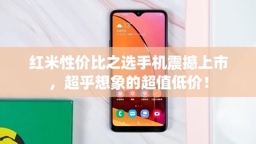 红米性价比之选手机震撼上市，超乎想象的超值低价！