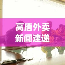 高唐外卖新闻速递，本地外卖市场蓬勃发展，创新业态引领新风尚潮流