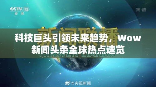科技巨头引领未来趋势，Wow新闻头条全球热点速览