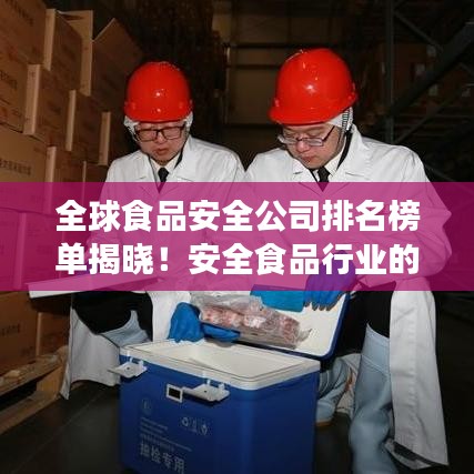 全球食品安全公司排名榜单揭晓！安全食品行业的领军者有哪些？