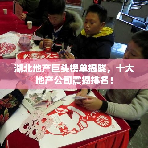 湖北地产巨头榜单揭晓，十大地产公司震撼排名！
