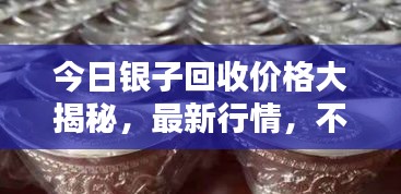 今日银子回收价格大揭秘，最新行情，不容错过！