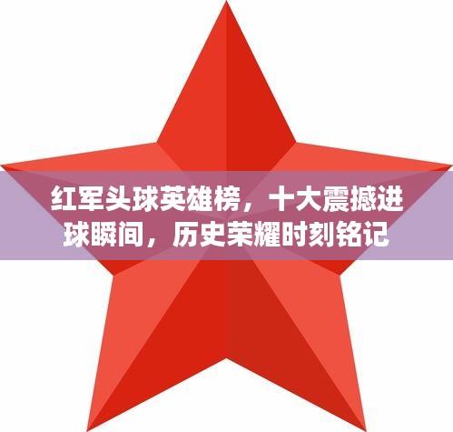 红军头球英雄榜，十大震撼进球瞬间，历史荣耀时刻铭记