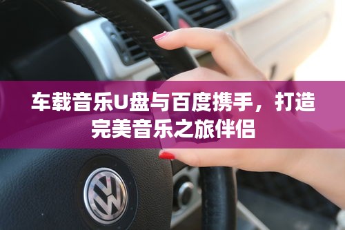 车载音乐U盘与百度携手，打造完美音乐之旅伴侣