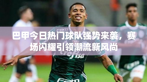 巴甲今日热门球队强势来袭，赛场闪耀引领潮流新风尚
