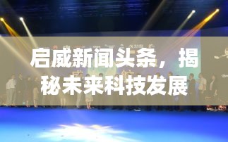 启威新闻头条，揭秘未来科技发展的创新力量引领潮流！