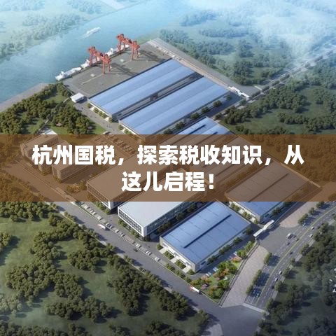 杭州国税，探索税收知识，从这儿启程！
