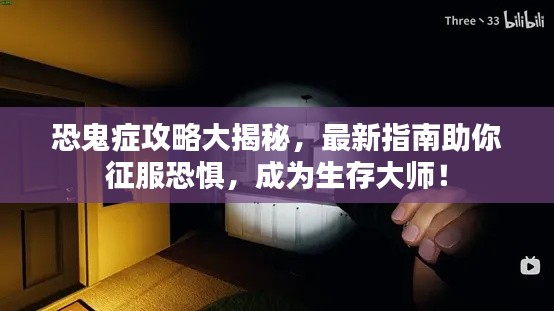 恐鬼症攻略大揭秘，最新指南助你征服恐惧，成为生存大师！