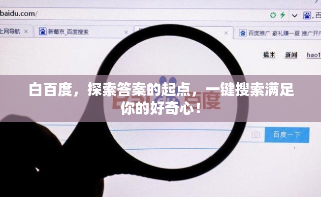 白百度，探索答案的起点，一键搜索满足你的好奇心！