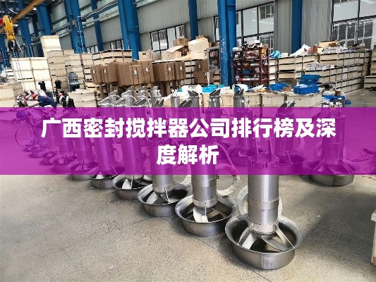 广西密封搅拌器公司排行榜及深度解析