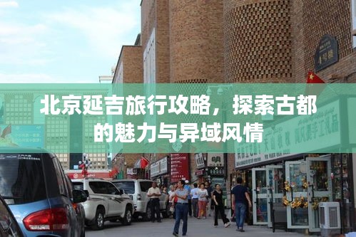 北京延吉旅行攻略，探索古都的魅力与异域风情