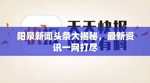 阳泉新闻头条大揭秘，最新资讯一网打尽