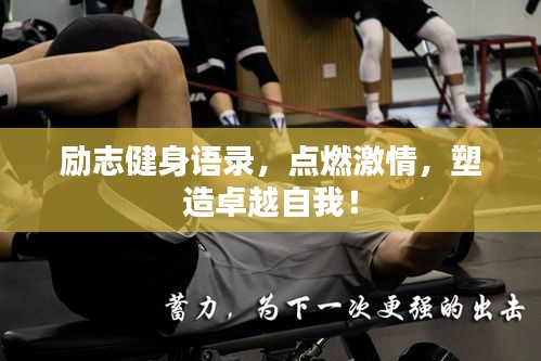 励志健身语录，点燃激情，塑造卓越自我！