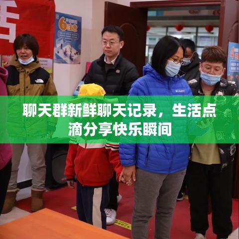 聊天群新鲜聊天记录，生活点滴分享快乐瞬间