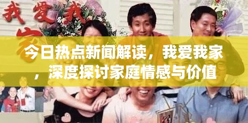 今日热点新闻解读，我爱我家，深度探讨家庭情感与价值