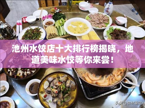 池州水饺店十大排行榜揭晓，地道美味水饺等你来尝！