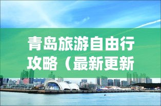 青岛旅游自由行攻略（最新更新）