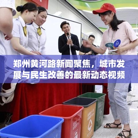 郑州黄河路新闻聚焦，城市发展与民生改善的最新动态视频报道