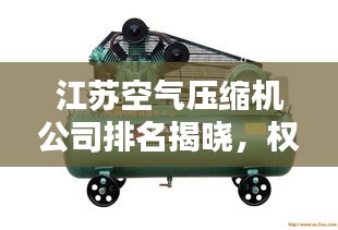 江苏空气压缩机公司排名揭晓，权威榜单，不容错过！