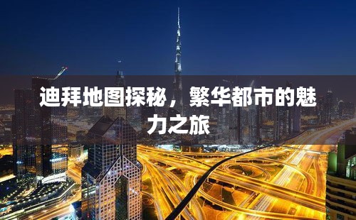 迪拜地图探秘，繁华都市的魅力之旅