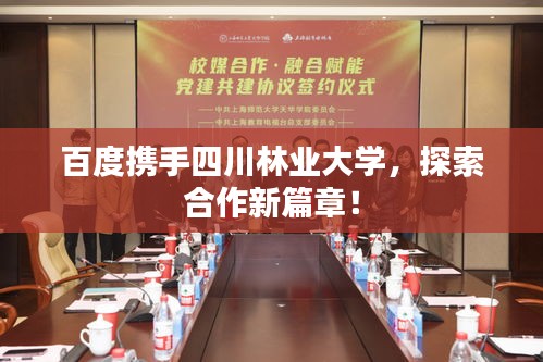 百度携手四川林业大学，探索合作新篇章！