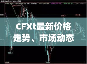 CFXt最新价格走势、市场动态及未来展望分析