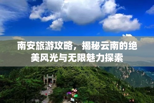 南安旅游攻略，揭秘云南的绝美风光与无限魅力探索