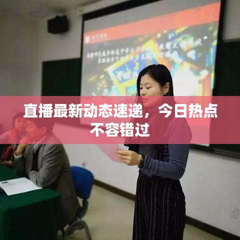 直播最新动态速递，今日热点不容错过