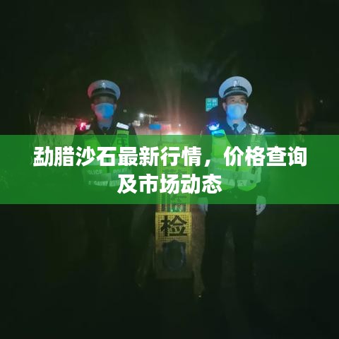 勐腊沙石最新行情，价格查询及市场动态