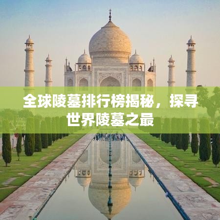 全球陵墓排行榜揭秘，探寻世界陵墓之最
