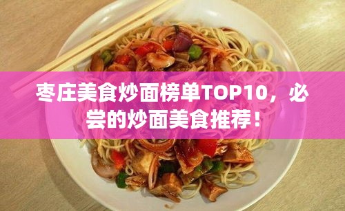 枣庄美食炒面榜单TOP10，必尝的炒面美食推荐！