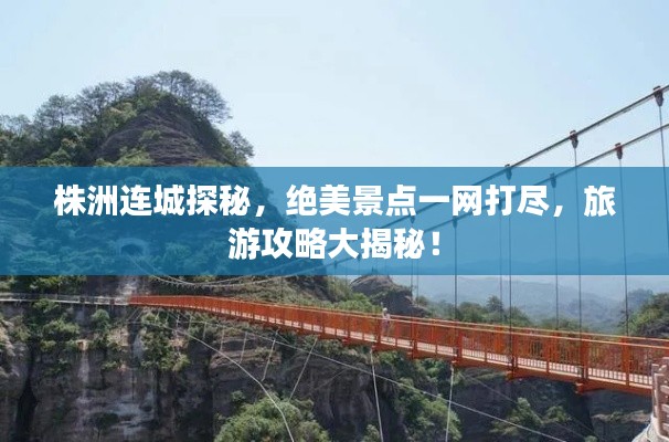 株洲连城探秘，绝美景点一网打尽，旅游攻略大揭秘！