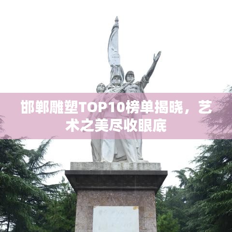 邯郸雕塑TOP10榜单揭晓，艺术之美尽收眼底