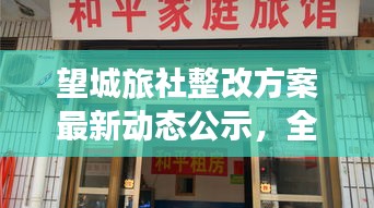 望城旅社整改方案最新动态公示，全面升级，迎接变革