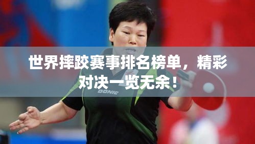 世界摔跤赛事排名榜单，精彩对决一览无余！