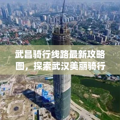 武昌骑行线路最新攻略图，探索武汉美丽骑行之旅