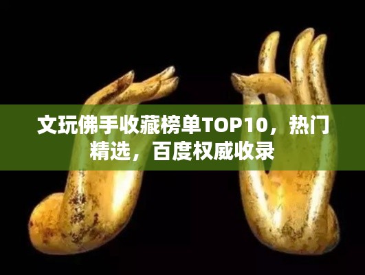 文玩佛手收藏榜单TOP10，热门精选，百度权威收录