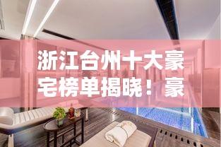 浙江台州十大豪宅榜单揭晓！豪华府邸惊艳亮相