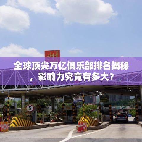 全球顶尖万亿俱乐部排名揭秘，影响力究竟有多大？