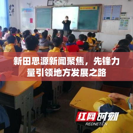 新田思源新闻聚焦，先锋力量引领地方发展之路