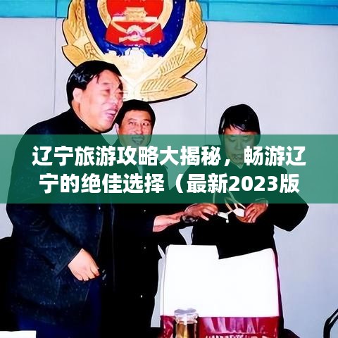 辽宁旅游攻略大揭秘，畅游辽宁的绝佳选择（最新2023版）