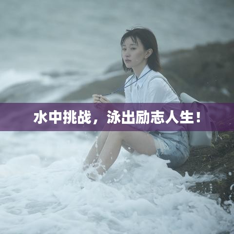 水中挑战，泳出励志人生！